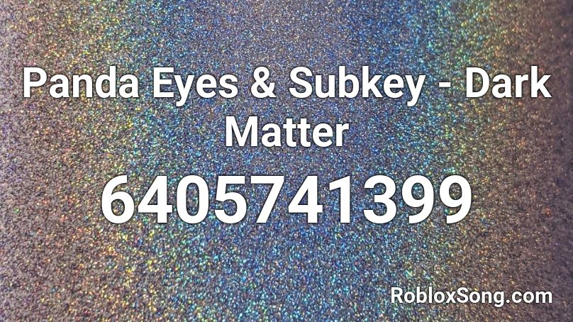 Panda Eyes & Subkey - Dark Matter Roblox ID