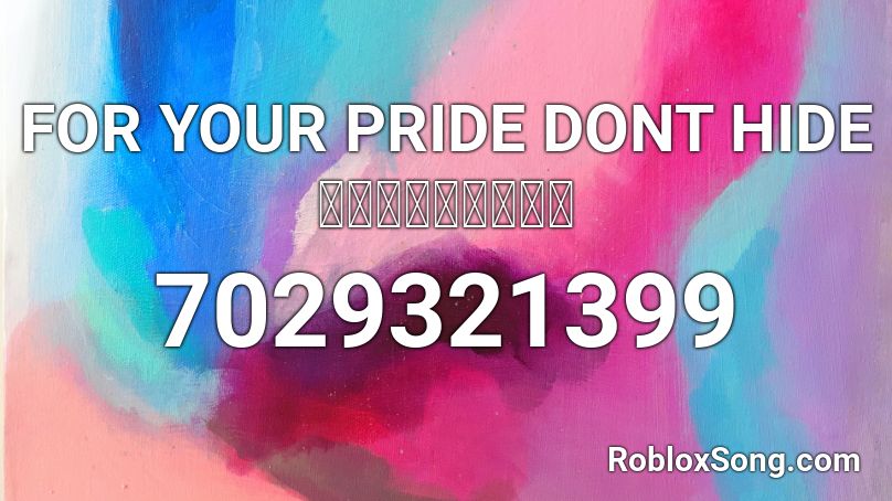 FOR YOUR PRIDE DONT HIDE 🏳‍🌈🏳‍🌈🏳‍🌈🌈🌈🌈 Roblox ID