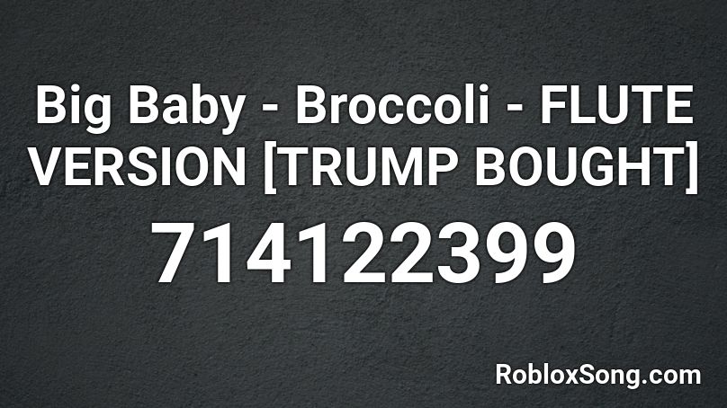 Big Baby - Broccoli - FLUTE VERSION [TRUMP BOUGHT] Roblox ID