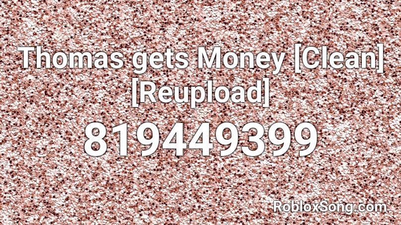 Thomas gets Money [Clean] [Reupload] Roblox ID