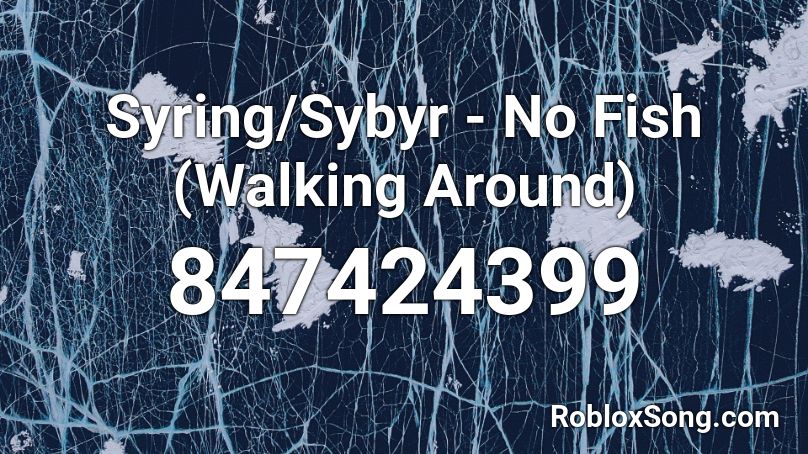 Syring/Sybyr - No Fish (Walking Around) Roblox ID