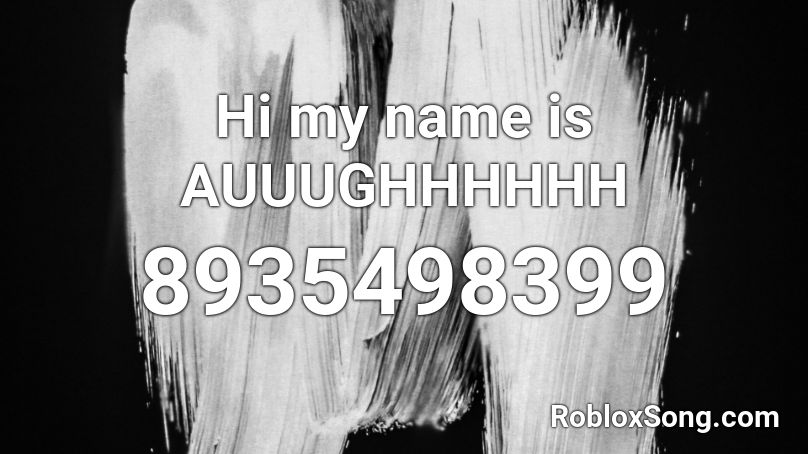 Hi my name is AUUUGHHHHHH Roblox ID