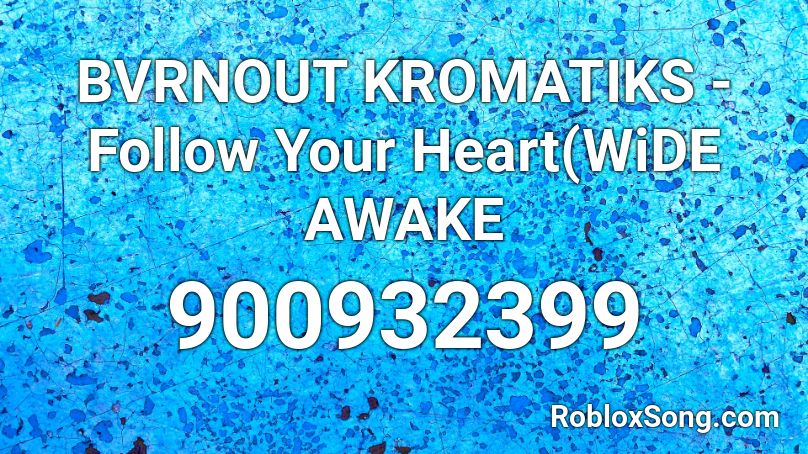 BVRNOUT  KROMATIKS - Follow Your Heart(WiDE AWAKE  Roblox ID