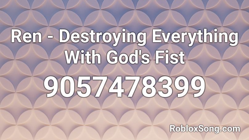 Ren - Destroying Everything With God's Fist Roblox ID