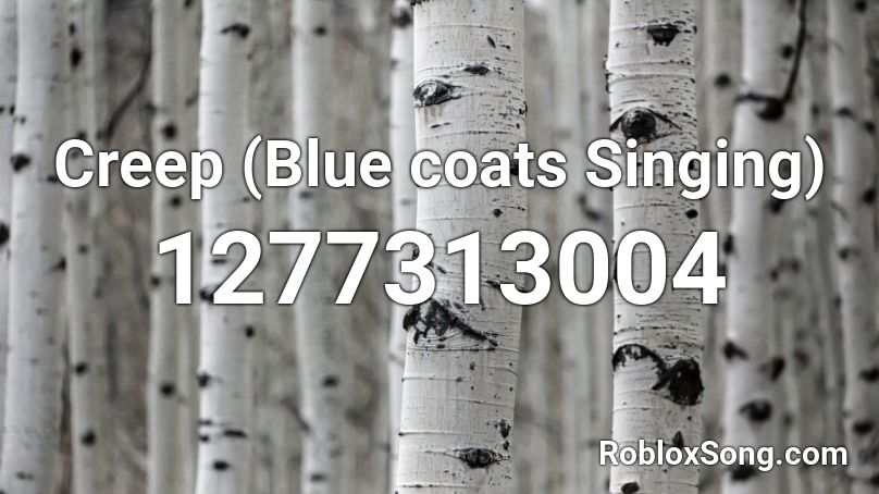 Creep (Blue coats Singing) Roblox ID