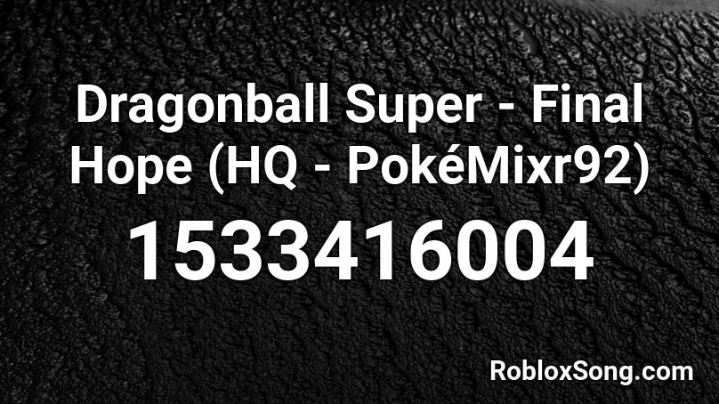 Dragonball Super - Final Hope (HQ - PokéMixr92) Roblox ID