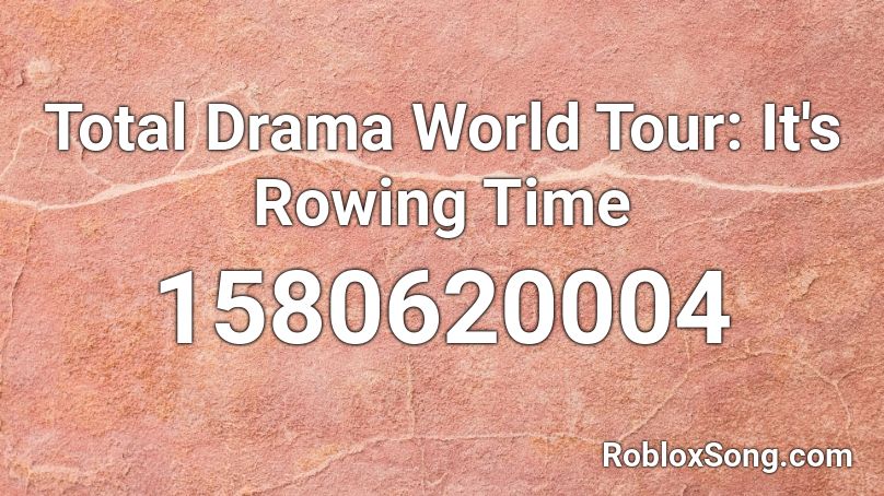 Total Drama World Tour: It's Rowing Time Roblox ID