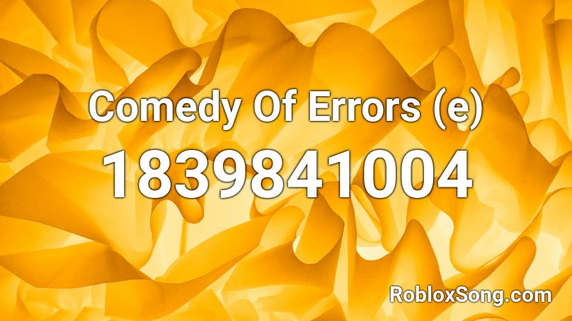 Comedy Of Errors (e) Roblox ID