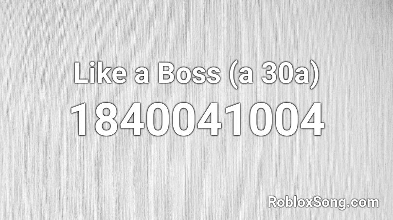 Like a Boss (a 30a) Roblox ID