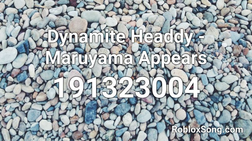 Dynamite Headdy - Maruyama Appears Roblox ID