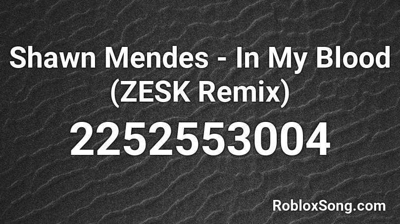 Shawn Mendes In My Blood Zesk Remix Roblox Id Roblox Music Codes - roblox in my blood