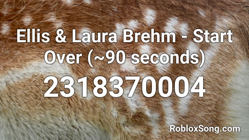 Ellis & Laura Brehm - Start Over (~90 seconds) Roblox ID