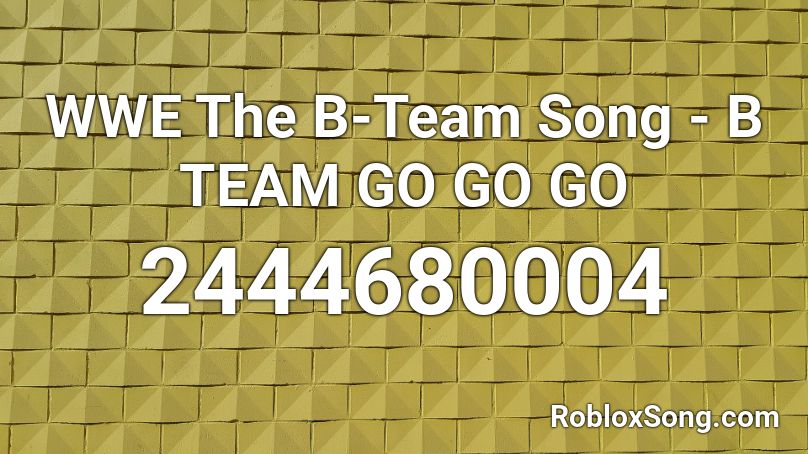 WWE The B-Team Song - B TEAM GO GO GO Roblox ID