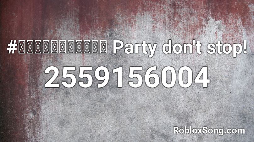 #สายย่อมาแรง Party don't stop! Roblox ID