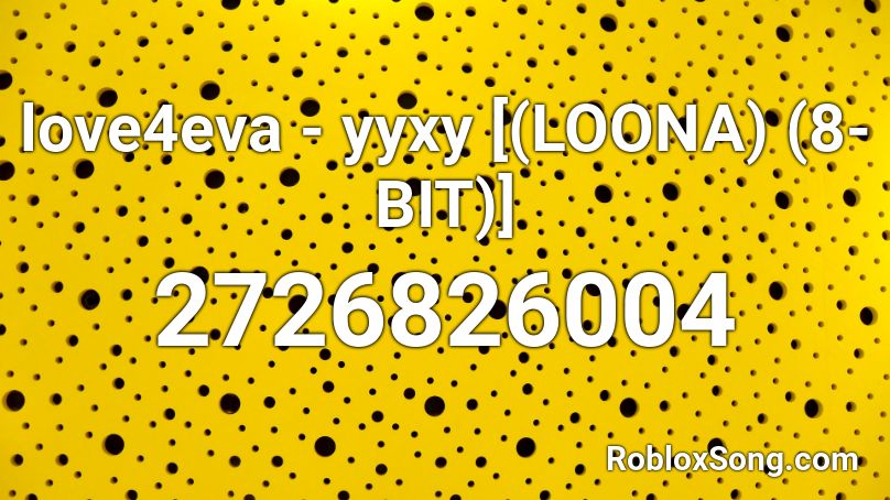 love4eva - yyxy [(LOONA) (8-BIT)] Roblox ID