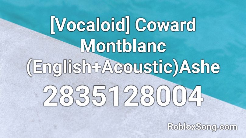 [Vocaloid] Coward Montblanc (English+Acoustic)Ashe Roblox ID