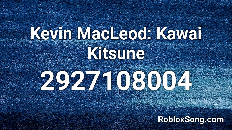 Kevin MacLeod: Kawai Kitsune Roblox ID