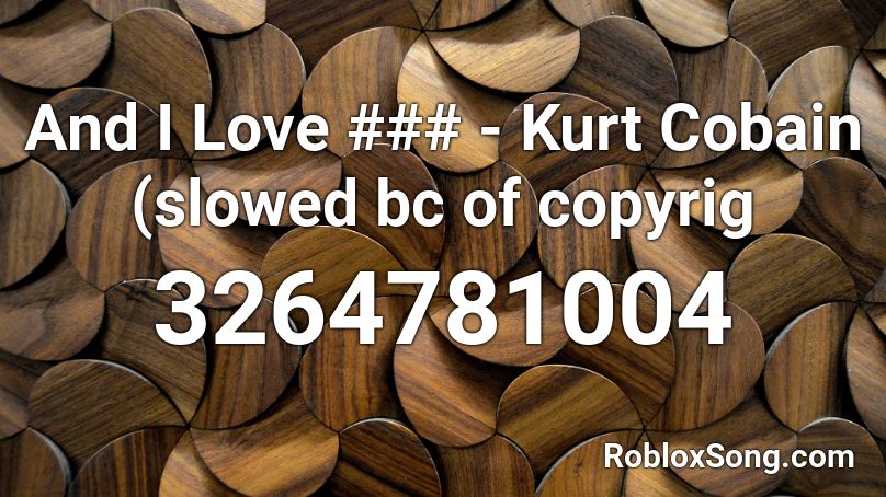 And I Love ### - Kurt Cobain (slowed bc of copyrig Roblox ID