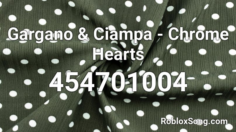 Gargano Ciampa Chrome Hearts Roblox Id Roblox Music Codes - chrome hearts roblox