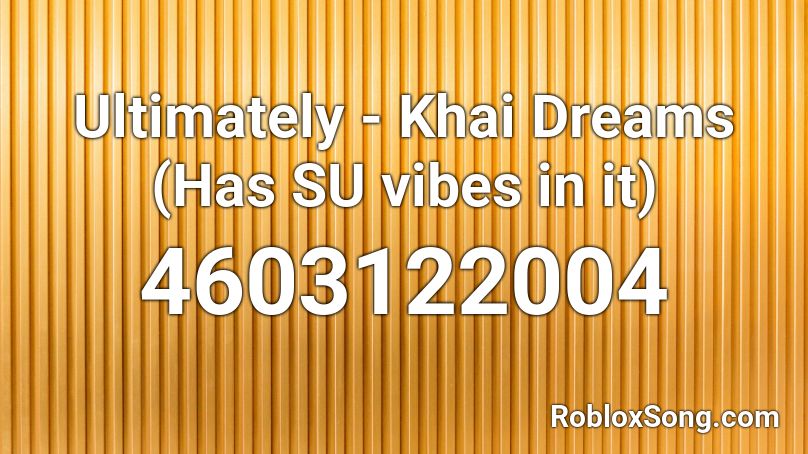 Ultimately - Khai Dreams (Has SU vibes in it) Roblox ID