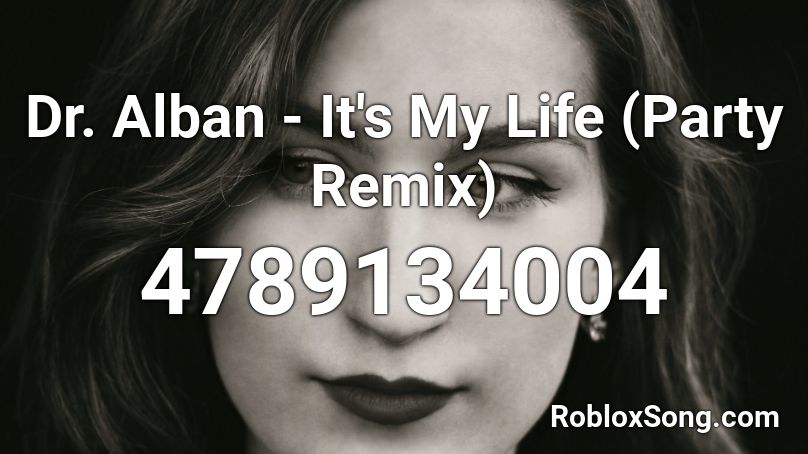 Dr Alban It S My Life Party Remix Roblox Id Roblox Music Codes - my life is a party song id roblox