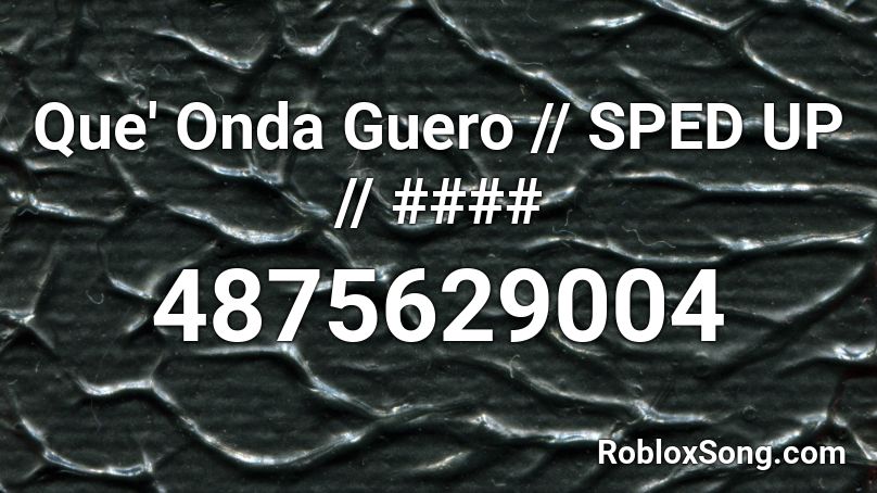 Que' Onda Guero - B, ec K (Sped Up) Roblox ID