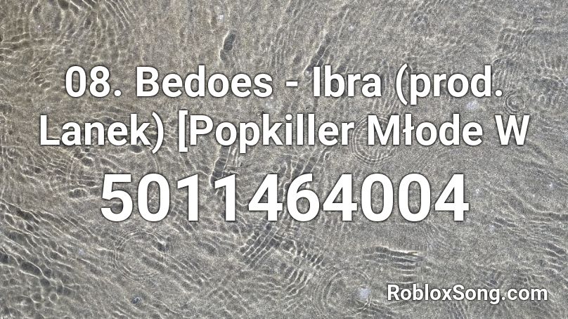 08. Bedoes - Ibra (prod. Lanek) [Popkiller Młode W Roblox ID