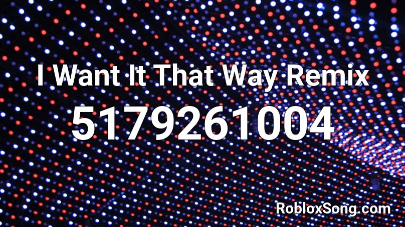 I Want It That Way Remix Roblox ID