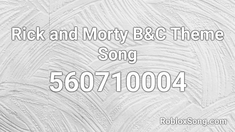 Rick and Morty B&C Theme Song Roblox ID