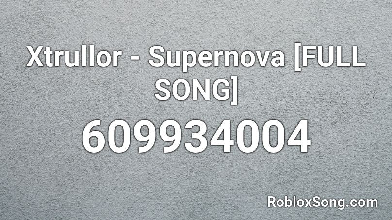Xtrullor - Supernova [FULL SONG] Roblox ID