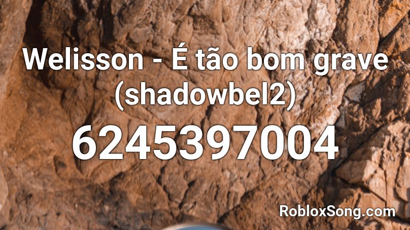 Welisson - É tão bom grave (shadowbel2) Roblox ID