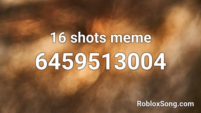 16 Shots Meme Roblox Id Roblox Music Codes - roblox song id for 16 shots