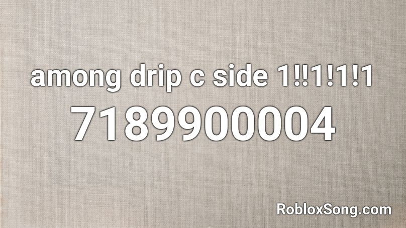 among drip c side 1!!1!1!1 Roblox ID