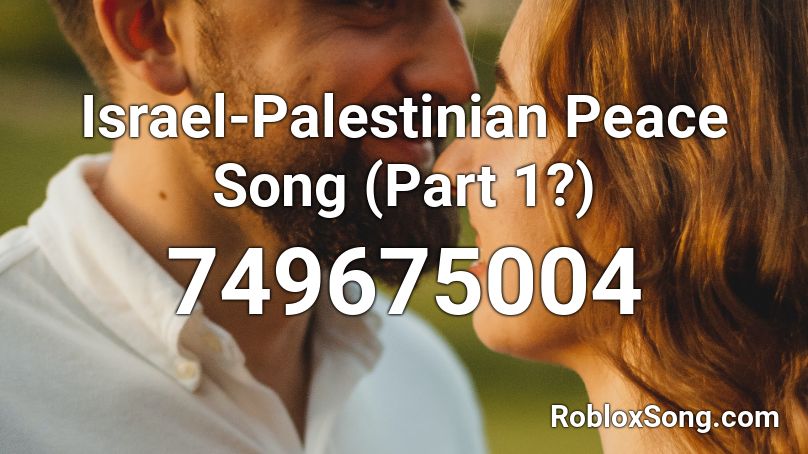 Israel-Palestinian Peace Song (Part 1?) Roblox ID