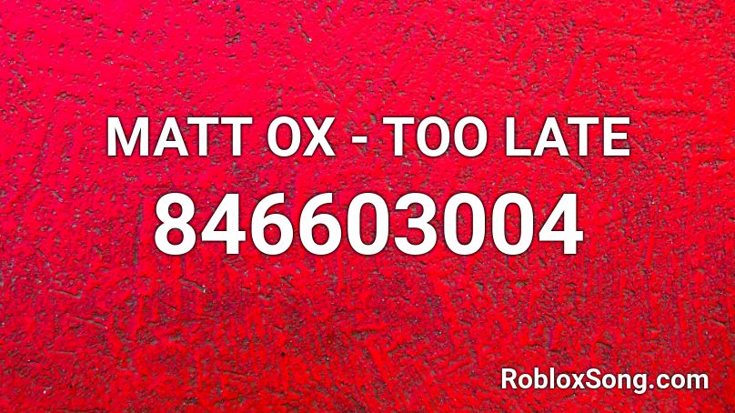 MATT OX - TOO LATE Roblox ID