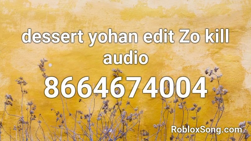 dessert yohan edit Zo kill audio Roblox ID