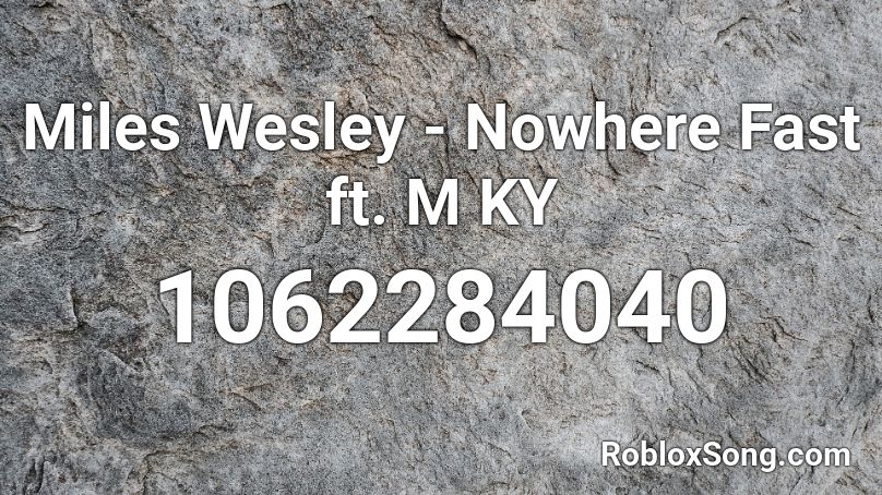 Miles Wesley - Nowhere Fast ft. M KY Roblox ID