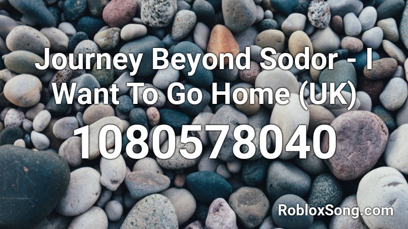 Journey Beyond Sodor - I Want To Go Home (UK) Roblox ID