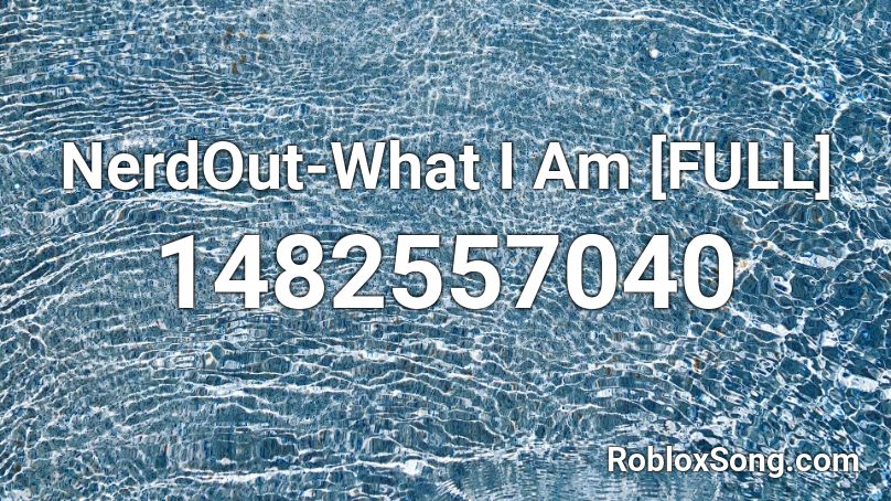 NerdOut-What I Am [FULL] Roblox ID