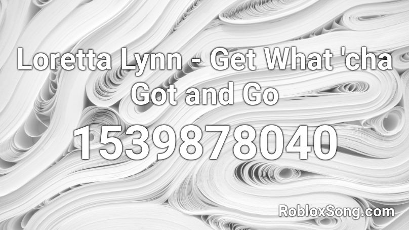 Loretta Lynn - Get What 'cha Got and Go Roblox ID
