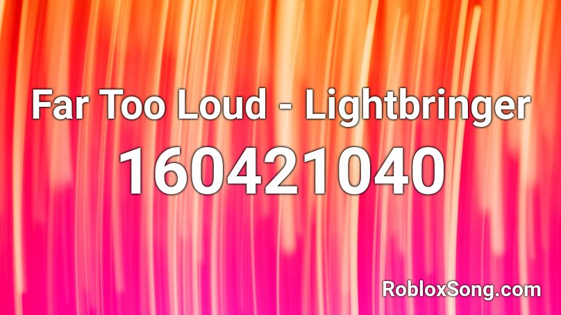 Far Too Loud - Lightbringer Roblox ID