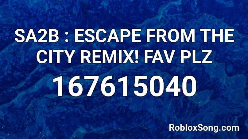 SA2B : ESCAPE FROM THE CITY REMIX! FAV PLZ Roblox ID