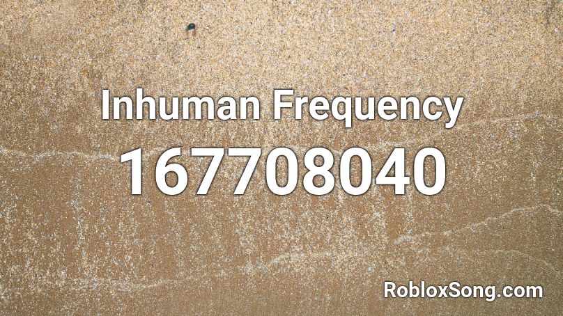 Inhuman Frequency Roblox ID