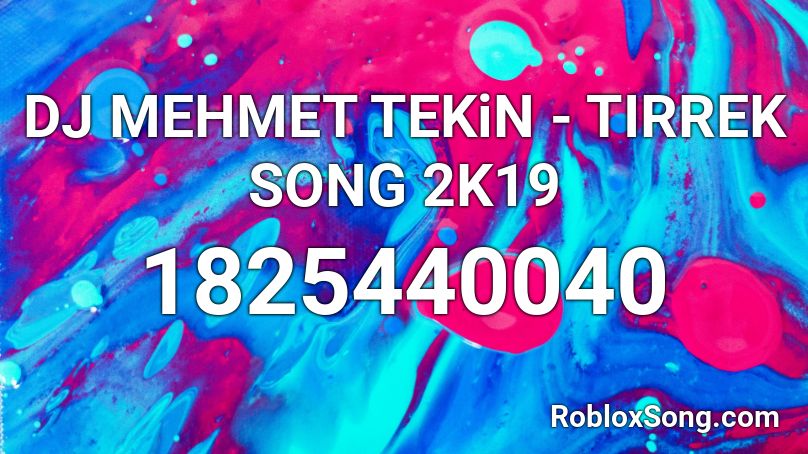 DJ MEHMET TEKiN - TIRREK SONG 2K19 Roblox ID