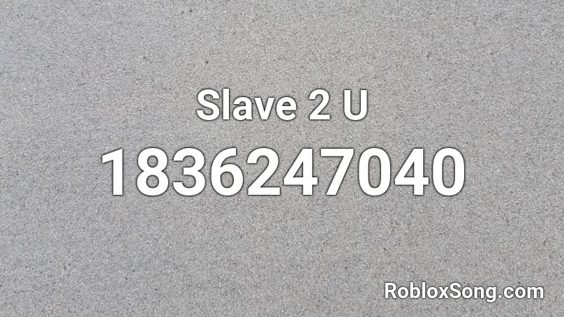 Slave 2 U Roblox ID