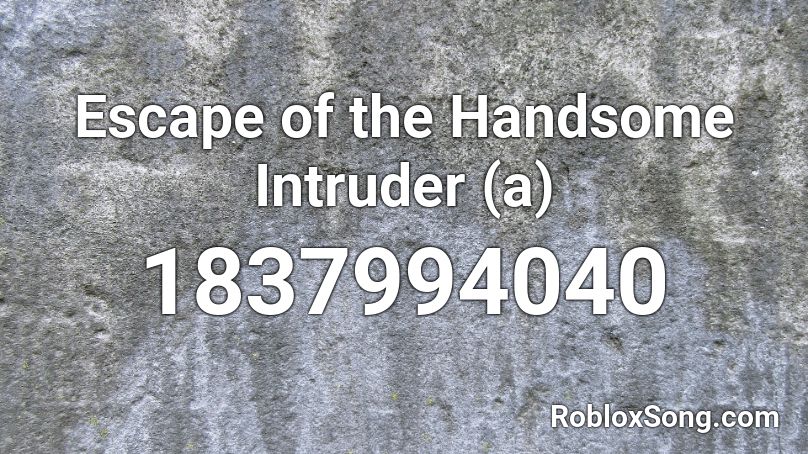 Escape of the Handsome Intruder (a) Roblox ID