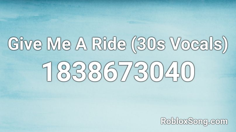 Give Me A Ride (30s Vocals) Roblox ID