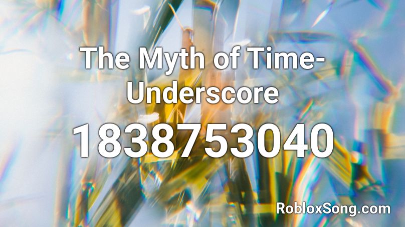 The Myth of Time- Underscore Roblox ID