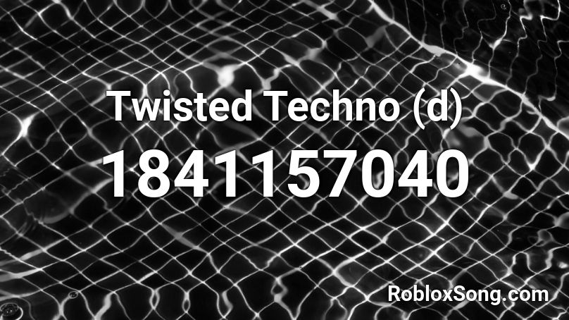 Twisted Techno (d) Roblox ID