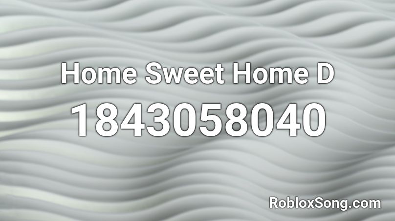 Home Sweet Home D Roblox ID